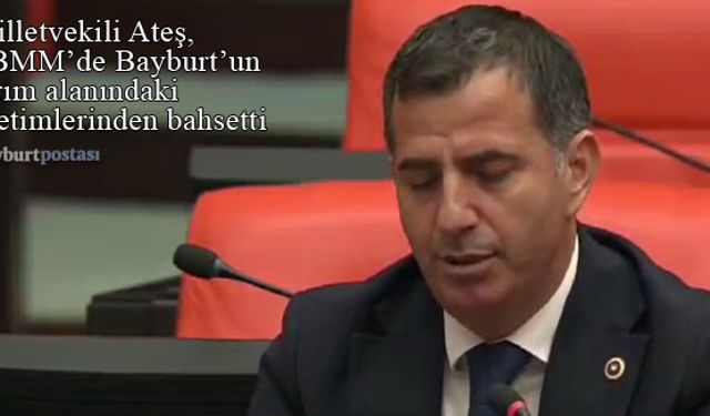 Milletvekili Orhan Ateş, TBMM'de Bayburt tarımına dair konuştu