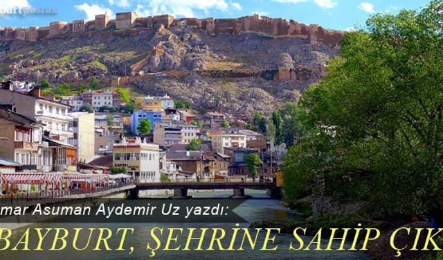 BAYBURT, ŞEHRİNE SAHİP ÇIK!