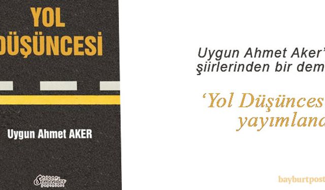 Uygun Ahmet Aker, şiirlerini 'Yol Düşüncesi'nde topladı