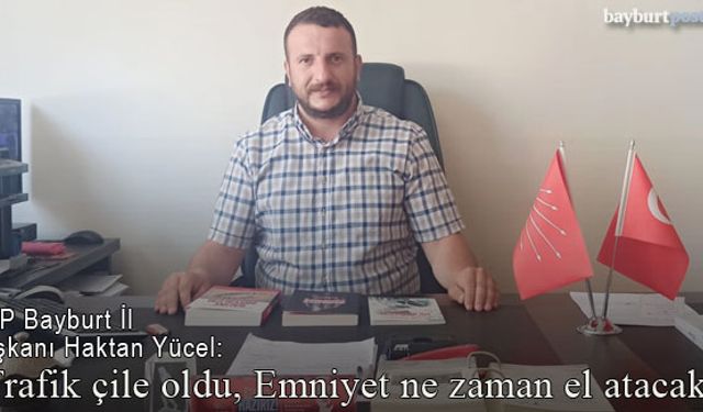 Haktan Yücel: "Bayburt'ta trafik çile oldu, Emniyet ne zaman el atacak?"