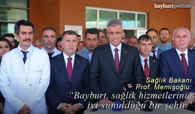 Bakan Memişoğlu: " Bayburt, sağlık hizmetlerinin iyi sunulduğu bir şehir"