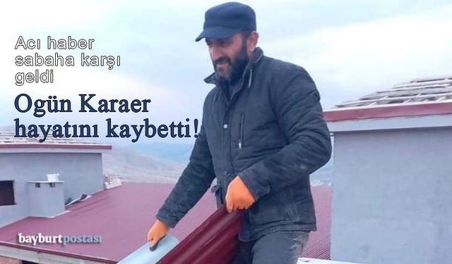 Çatı işçisi Ogün Karaer'den üzen haber