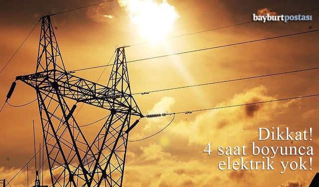 Bayburt genelinde 4 saat boyunca elektrik olmayacak!