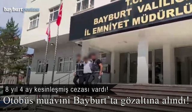 8 yıl kesinleşmiş cezası vardı, otobüs muavini Bayburt'ta gözaltına alındı!