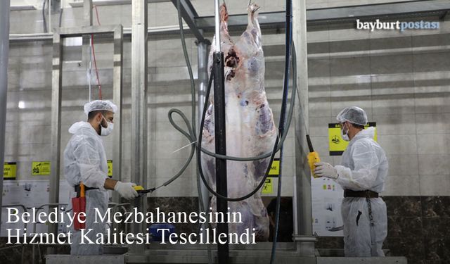 Bayburt Belediyesi Mezbahanesinin Hizmet Kalitesi Tescillendi