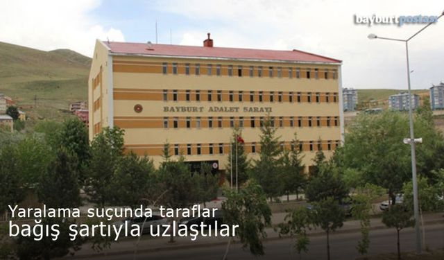 Bayburt'ta yaralama suçunda taraflar bağış şartıyla uzlaştılar