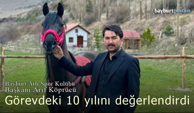 Bayburt Atlı Spor Kulübü Başkanı Arif Köprücü, 10 yılını değerlendirdi