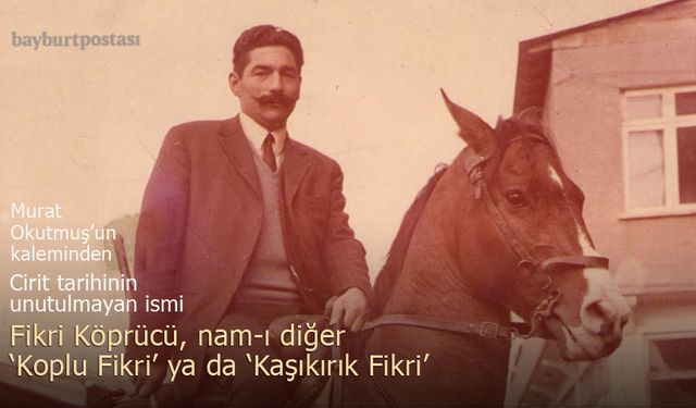 Fikri Köprücü, nam-ı diğer ‘Koplu Fikri’ ya da ‘Kaşıkırık Fikri’…