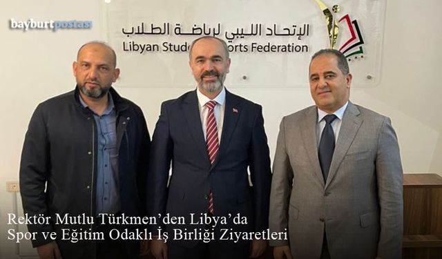 Rektör Mutlu Türkmen'den Libya’da Spor ve Eğitim Odaklı İş Birliği Ziyaretleri