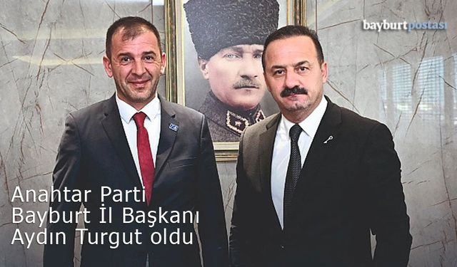 Anahtar Parti Bayburt İl Başkanı Aydın Turgut oldu