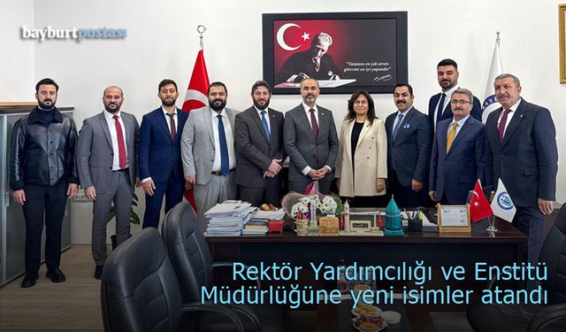 Bayburt Üniversitesi'nde Rektör Yardımcılığı ve Enstitü Müdürlüğüne yeni isimler