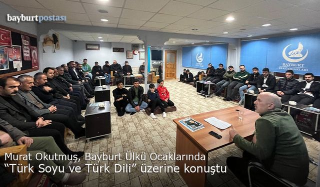 Murat Okutmuş, Bayburt Ülkü Ocakları'nda 'Türk Soyu ve Türk Dili' üzerine konuştu