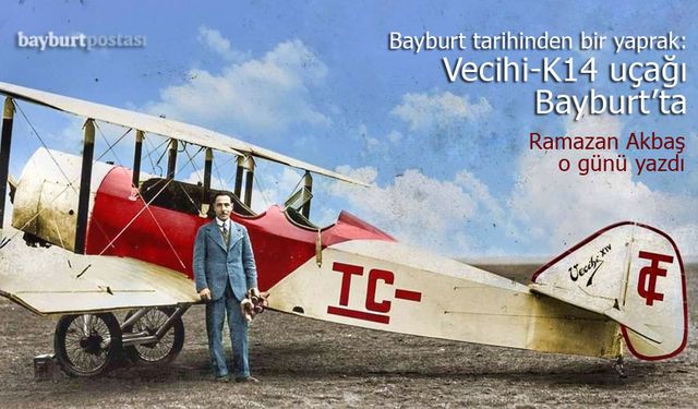 Bayburt tarihinden bir yaprak: Yıl 1931, Vecihi-K14 uçağı Bayburt'ta