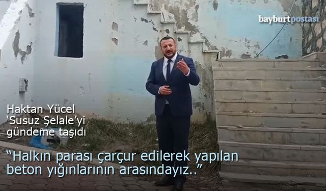 CHP Bayburt İl Başkanı Haktan Yücel 'Susuz Şelale'yi gündeme taşıdı