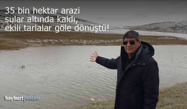 Bayburt'ta 35 bin hektar tarım arazisi kar ve su altında kaldı