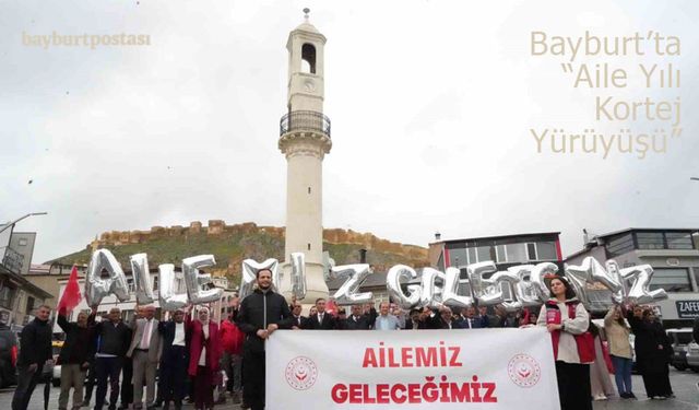 Bayburt’ta ’Aile Yılı Kortej Yürüyüşü’ düzenlendi
