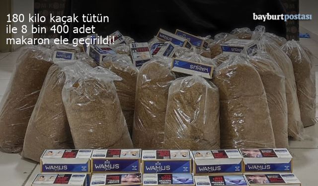 Bayburt'ta 180 kilo kaçak tütün ile 8 bin 400 makaron ele geçirildi!