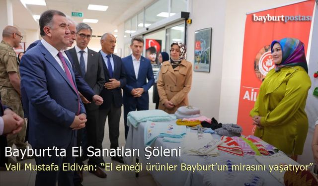 Vali Mustafa Eldivan: "El Emeği Ürünler Bayburt'un Mirasını Yaşatıyor"