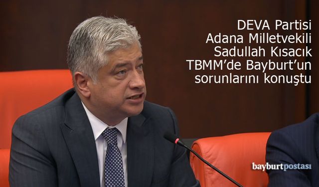 Adana Milletvekili Sadullah Kısacık TBMM'de Bayburt'la ilgili konuştu