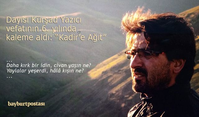Dayısı Kürşad Yazıcı vefatının 6. yılında kaleme aldı: "Kadir'e Ağıt"