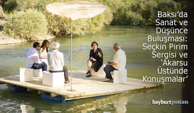 Baksı Müzesi’nde Sanat ve Düşünce Buluşması:  Seçkin Pirim Sergisi ve “Akarsu Üstünde Konuşmalar”