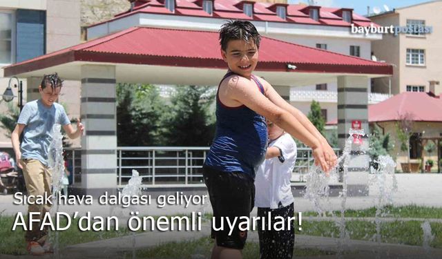 Sıcaklar geliyor, Bayburt AFAD'dan uyarılar