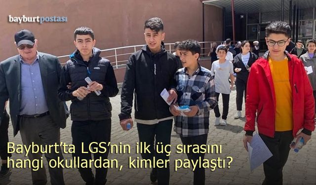 Bayburt'ta LGS'nin ilk üç sırasını hangi okullardan, kimler paylaştı?
