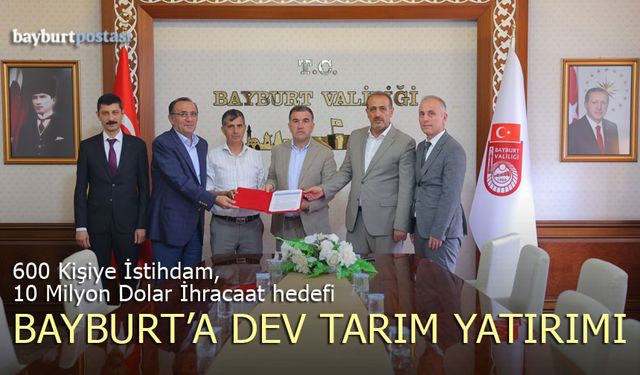 Bayburt'a 300 Milyon TL'lik Tarım Yatırımı: 600-700 Kişiye İstihdam!