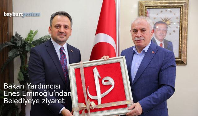 Bakan Yardımcısı Dr. Enes Eminoğlu'ndan Bayburt Belediyesi'ne ziyaret