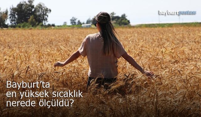Bayburt'ta en yüksek sıcaklık nerede ölçüldü?