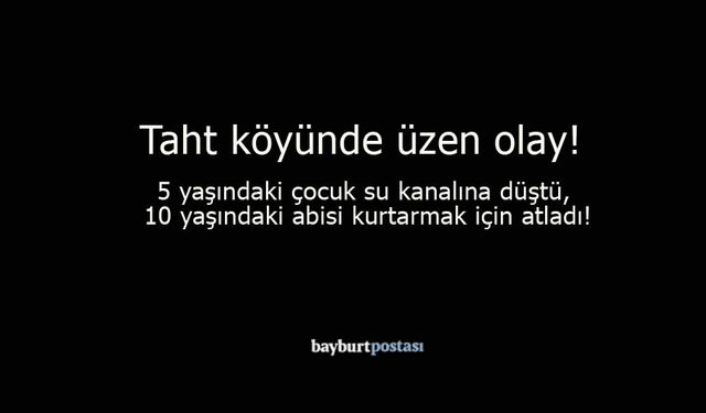 Bayburt'ta su kanalına düşen çocuklar kurtarıldı, birinin durumu ciddi!
