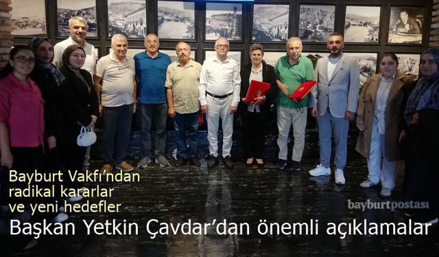 Bayburt Eğitim Kültür ve Hizmet Vakfı'ndan radikal kararlar ve yeni hedefler