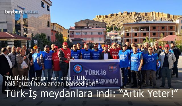 Türk-İş Bayburt'tan seslendi: "Artık Yeter!"