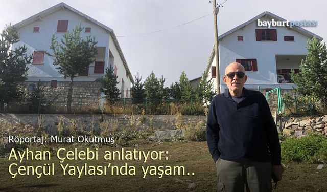 Ayhan Çelebi ile Çençül Yaylası ve Bayburt'a dair...