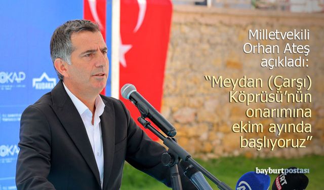 Milletvekili Orhan Ateş: "Meydan Köprüsü'nün onarımına başlıyoruz"