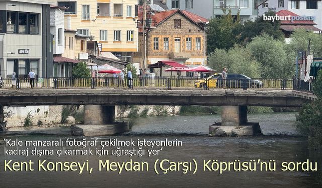Bayburt Kent Konseyi, Meydan (Çarşı) Köprüsü'nü sordu