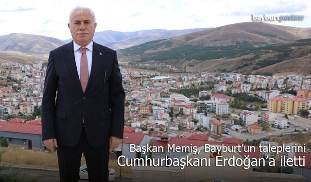 Başkan Memiş, Bayburt'un taleplerini Cumhurbaşkanı Erdoğan'a iletti