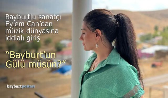 Eylem Can, müzik camiasına "Bayburt'un Gülü müsün?" ile adım attı