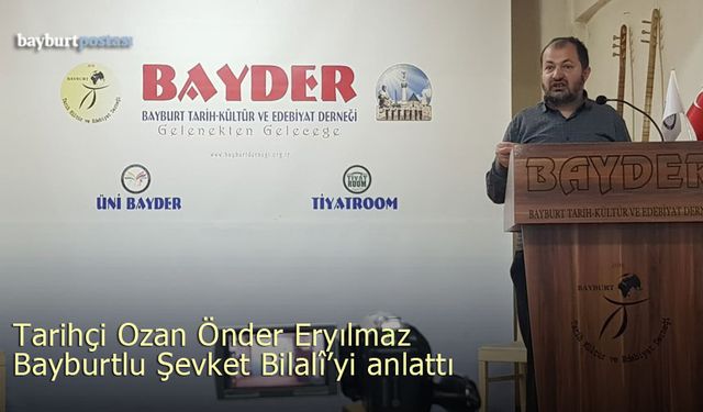 Tarihçi Ozan Önder Eryılmaz, Bayburtlu Şair Şevket Bilalî'yi Anlattı