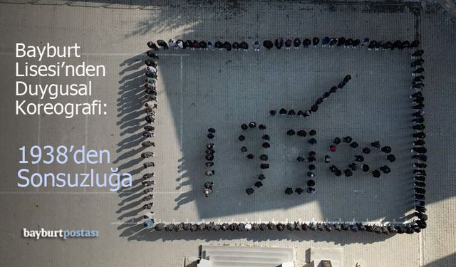 Bayburt Lisesi'nden Atatürk'e Duygusal Koreografi: 1938'den Sonsuzluğa