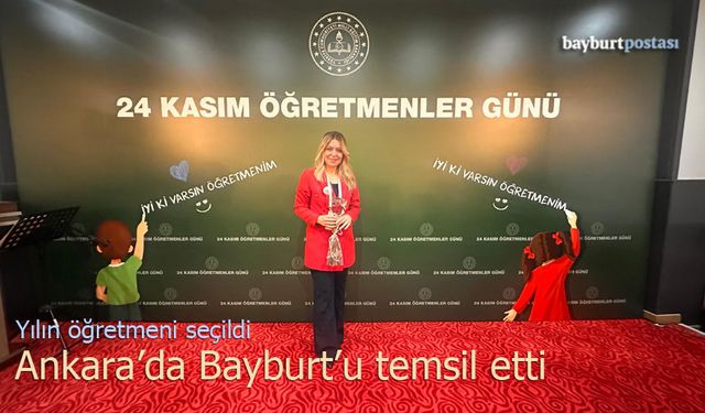 Yılın öğretmeni seçildi, Ankara'da Bayburt'u temsil etti