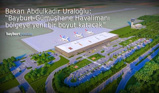 Bakan Uraloğlu duyurdu: "Bayburt-Gümüşhane Havalimanı bölgeye yeni bir boyut katacak"