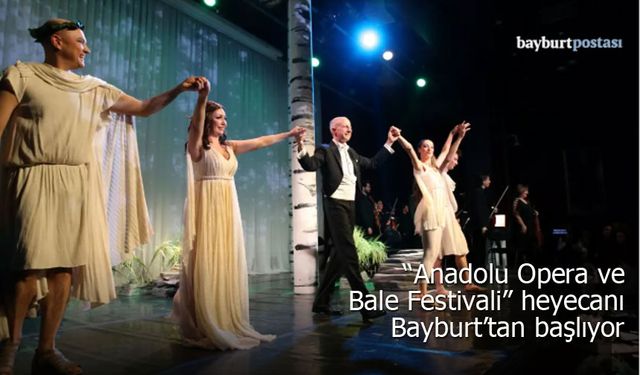"Anadolu Opera ve Bale Festivali" heyecanı Bayburt'tan başlıyor
