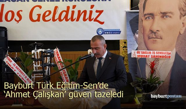 Bayburt Türk Eğitim-Sen'de “Ahmet Çalışkan” Güven Tazeledi