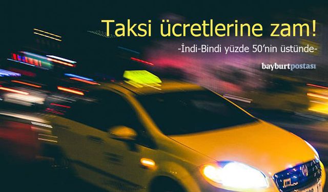 Bayburt’ta Taksi Ücretlerine Zam: 'İndi-Bindi'ye Yüzde 50'nin Üzerinde!