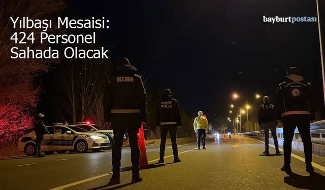 Bayburt’ta Yılbaşı Mesaisi: 424 Personel Sahada Olacak