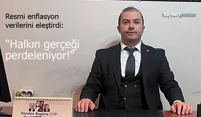 CHP Bayburt İl Başkanı Sercan Türker: "Halkın Gerçeği Perdeleniyor"