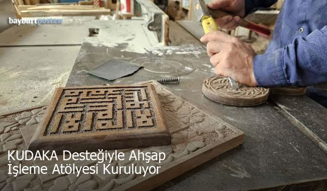 KUDAKA Desteğiyle Bayburt'a Ahşap İşleme Atölyesi Kuruluyor