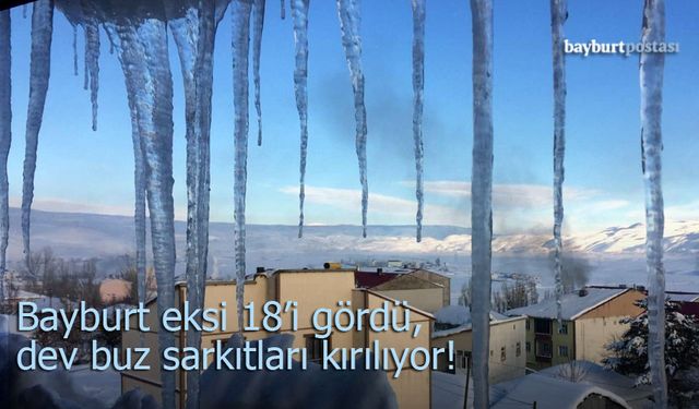 Bayburt eksi 18’i gördü, dev buz sarkıtları kırılıyor!