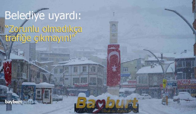 Bayburt Belediyesi Uyardı: "Zorunlu Olmadıkça Trafiğe Çıkmayın!"